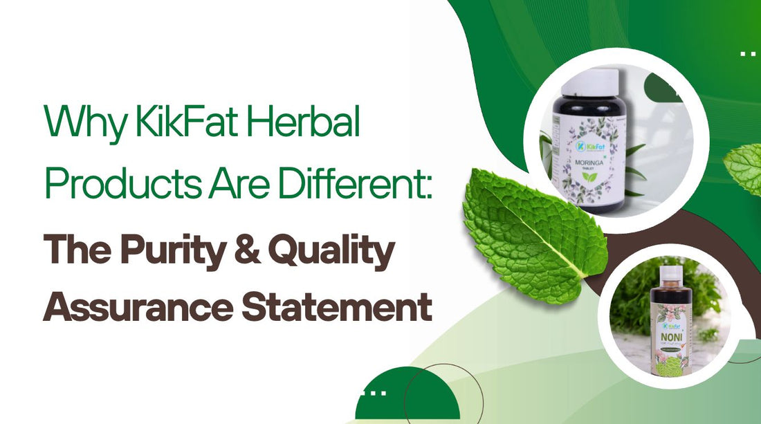 Why KikFat Herbal Products Are Different: The Purity & Quality Assurance Statement